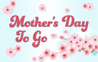 Mother's Day To Go